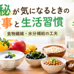 便秘が気になるときの食事と生活習慣。野菜、果物、海藻、豆類などの食物繊維を含む食品と水分補給の工夫。