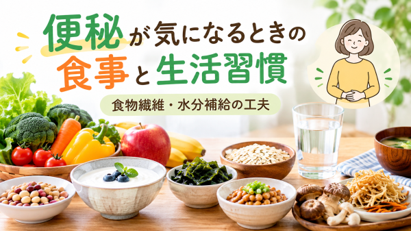 便秘が気になるときの食事と生活習慣。野菜、果物、海藻、豆類などの食物繊維を含む食品と水分補給の工夫。