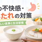 胃の不快感や胃もたれが気になるときの食事の工夫を紹介する画像。おかゆ、白身魚、やわらかく煮た野菜など胃にやさしい食事の例。