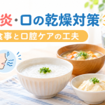 口内炎・口の乾燥対策｜食事と口腔ケアの工夫