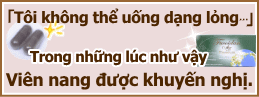 Nếu bạn không thể dùng dạng lỏng, hãy chọn viên nang.