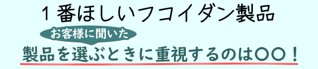 お客様に聞いた、フコイダン製品を選ぶときに重視すること